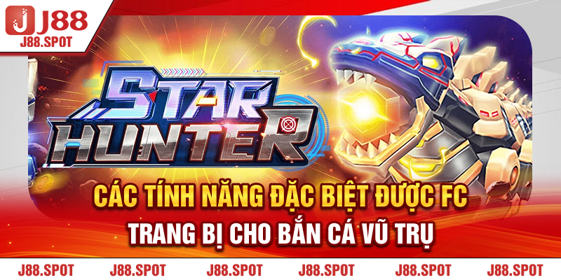 Các tính năng đặc biệt được FC trang bị cho Bắn Cá Vũ Trụ 