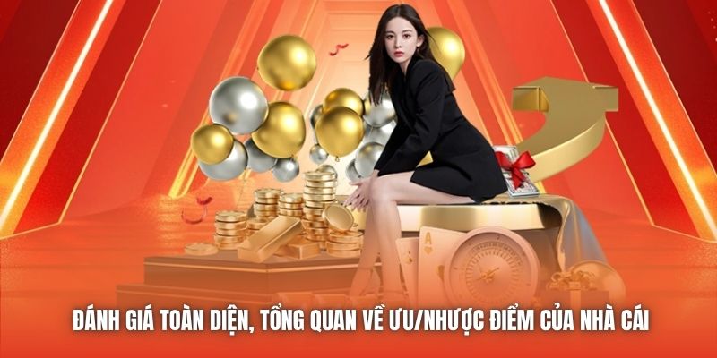 Đánh giá toàn diện, tổng quan về ưu/nhược điểm của nhà cái
