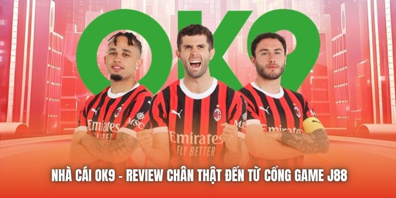 Nhà Cái OK9 - Review Chân Thật Đến Từ Nhà Cái J88