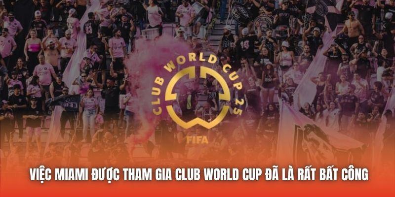Việc Miami được tham gia Club World Cup đã là rất bất công