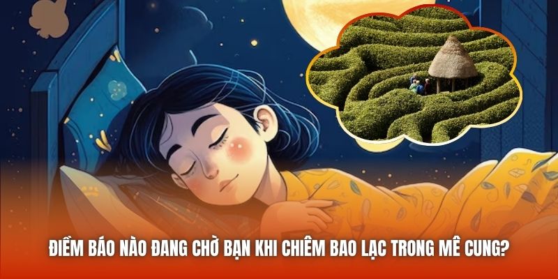 Điềm báo nào đang chờ bạn khi chiêm bao lạc trong mê cung?