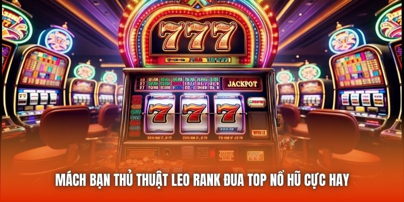 Mách bạn thủ thuật leo rank đua top nổ hũ cực hay