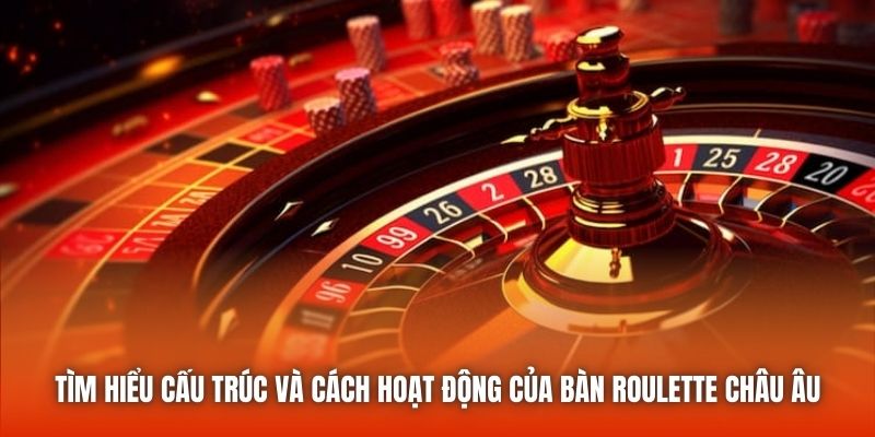 Tìm hiểu cấu trúc và cách hoạt động của bàn Roulette châu Âu