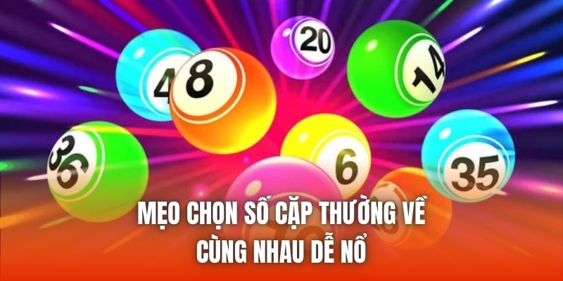 Mẹo chọn số cặp thường về cùng nhau dễ nổ