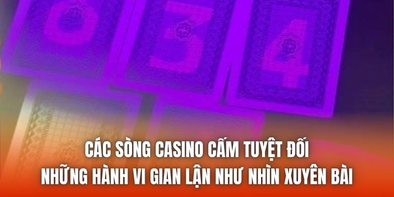 Các sòng casino cấm tuyệt đối những hành vi gian lận như nhìn xuyên bài