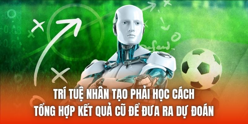 Trí tuệ nhân tạo phải học cách tổng hợp kết quả cũ để đưa ra dự đoán