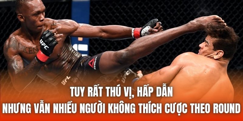 Tuy rất thú vị, hấp dẫn nhưng vẫn nhiều người không thích cược theo round