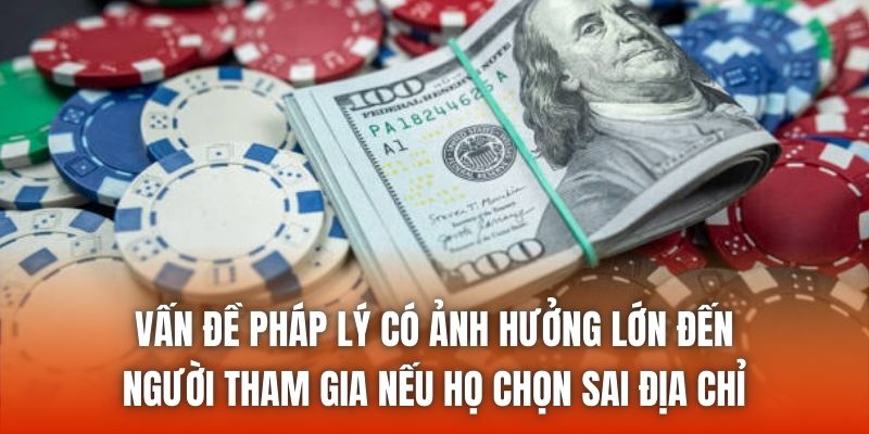 Vấn đề pháp lý có ảnh hưởng lớn đến người tham gia nếu họ chọn sai địa chỉ