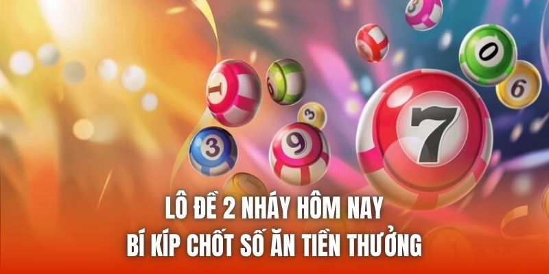 Lô Đề 2 Nháy Hôm Nay - Bí Kíp Chốt Số Ăn Tiền Thưởng