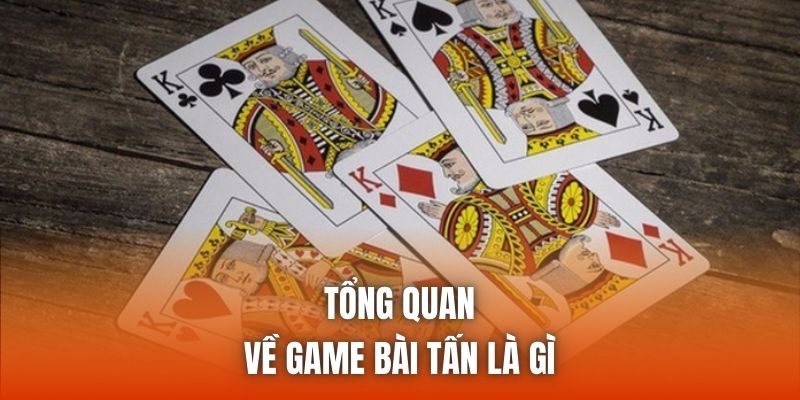 Tổng quan về game bài tấn là gì