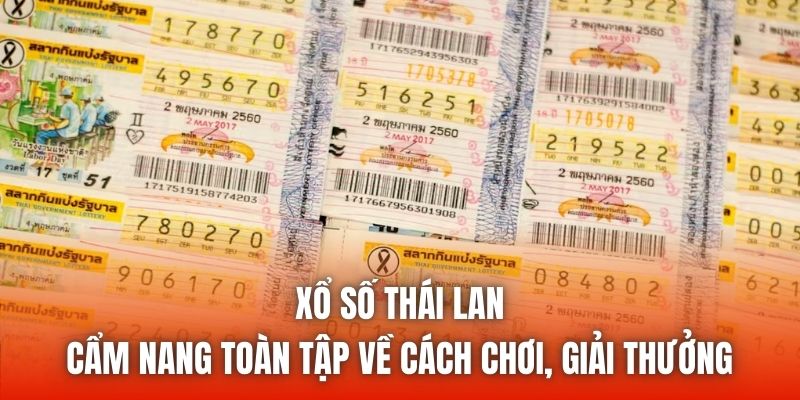 Xổ Số Thái Lan | Cẩm Nang Toàn Tập Về Cách Chơi, Giải Thưởng