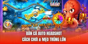 Bắn Cá Auto Headshot - Cách Chơi & Mẹo Trúng Lớn