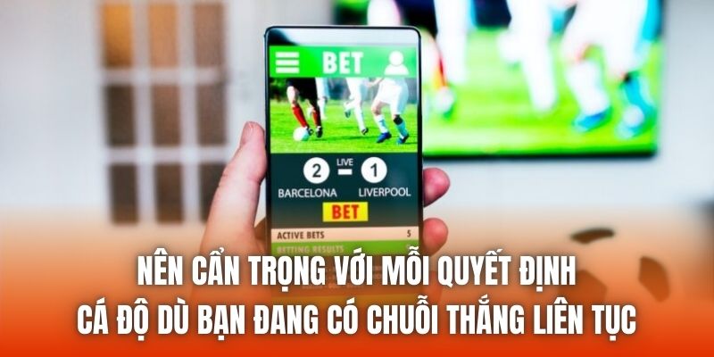 Nên cẩn trọng với mỗi quyết định cá độ dù bạn đang có chuỗi thắng liên tục