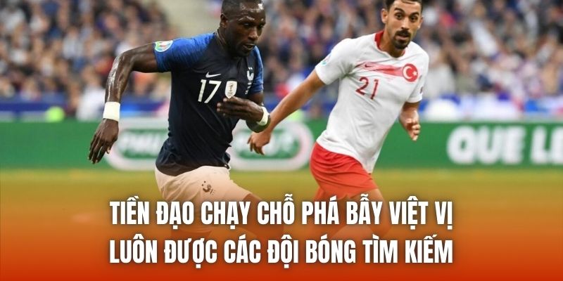 Tiền đạo chạy chỗ phá bẫy việt vị luôn được các đội bóng tìm kiếm